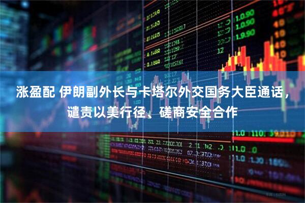 涨盈配 伊朗副外长与卡塔尔外交国务大臣通话，谴责以美行径、磋商安全合作
