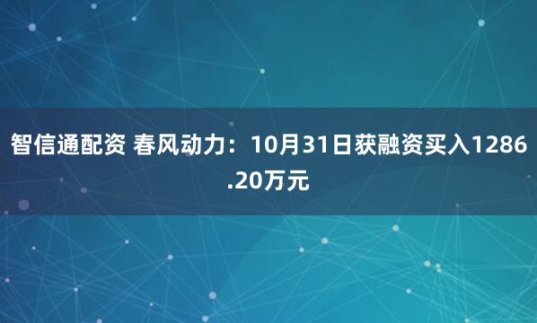 智信通配资 春风动力：10月31日获融资买入1286.20万元